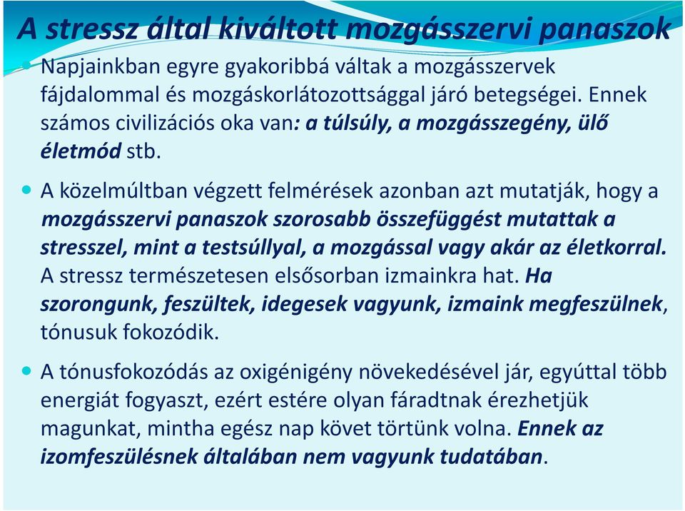 A közelmúltban végzett felmérések azonban azt mutatják, hogy a mozgásszervi panaszok szorosabb összefüggést mutattak a stresszel, mint a testsúllyal, a mozgással vagy akár az életkorral.