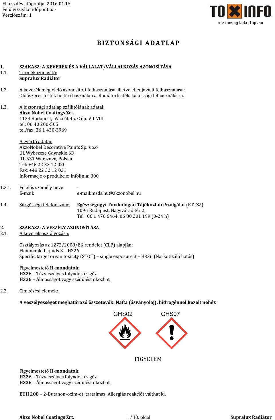 A biztonsági adatlap szállítójának adatai: 1134 Budapest, Váci út 45. C ép. VII-VIII. tel: 06 40 200-505 tel/fax: 36 1 430-3969 A gyártó adatai: AkzoNobel Decorative Paints Sp. z.o.o Ul.