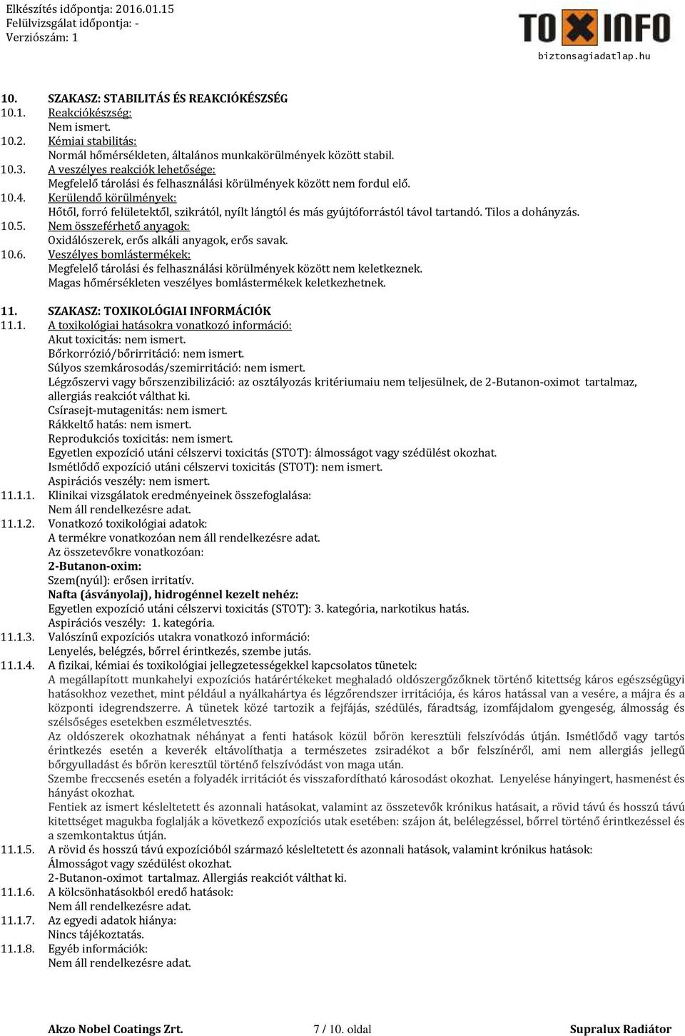 Kerülendő körülmények: Hőtől, forró felületektől, szikrától, nyílt lángtól és más gyújtóforrástól távol tartandó. Tilos a dohányzás. 10.5.