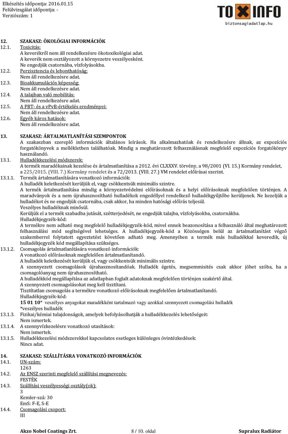 Egyéb káros hatások: 13. SZAKASZ: ÁRTALMATLANÍTÁSI SZEMPONTOK A szakaszban szereplő információk általános leírások.