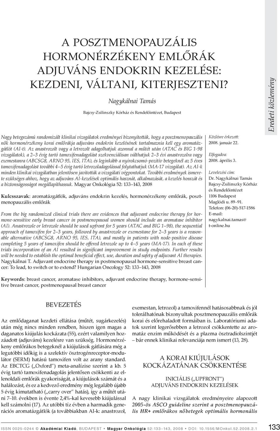 Az anastrozolt vagy a letrozolt adagolhatjuk azonnal a műtét után (ATAC és BIG 1-98 vizsgálatok), a 2 3 évig tartó tamoxifenadagolást szekvenciálisan válthatjuk 2 3 évi anastrozolra vagy exemestanra