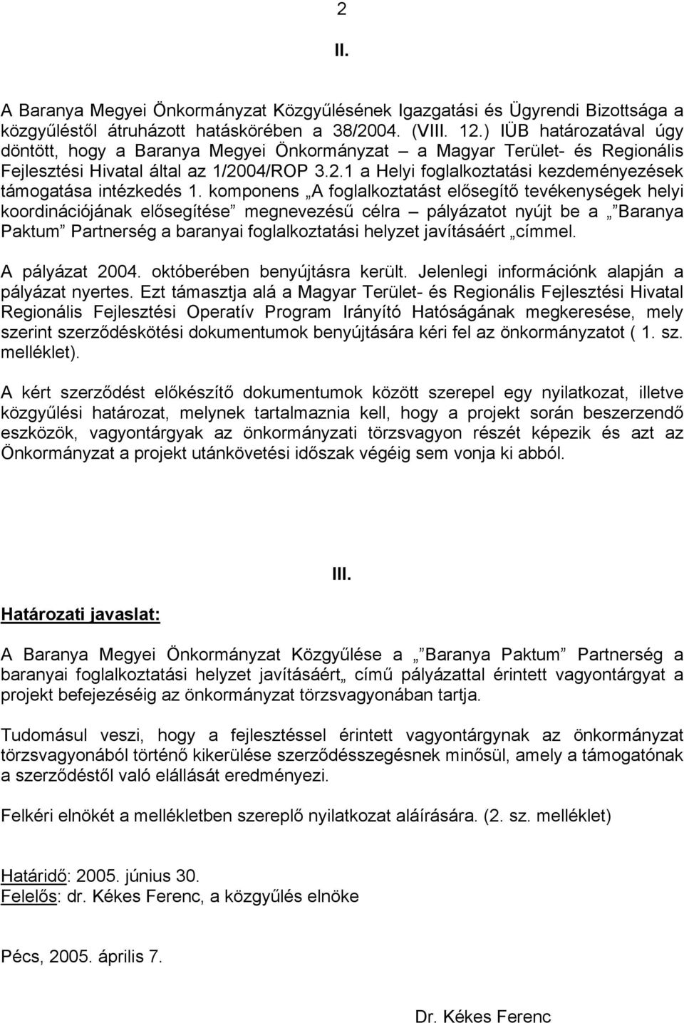 komponens A foglalkoztatást elősegítő tevékenységek helyi koordinációjának elősegítése megnevezésű célra pályázatot nyújt be a Baranya Paktum Partnerség a baranyai foglalkoztatási helyzet javításáért