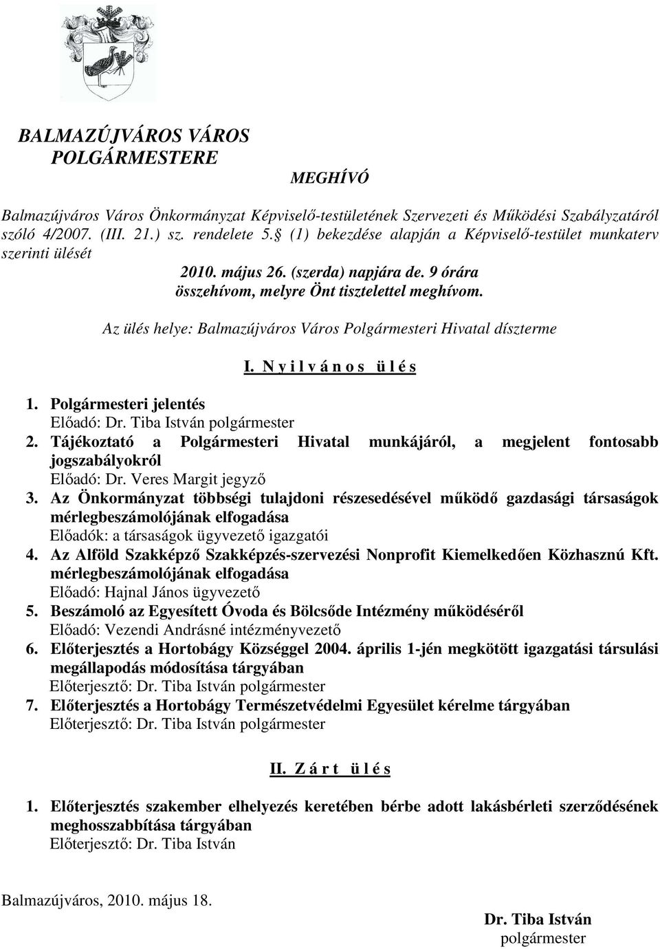 Az ülés helye: Balmazújváros Város Polgármesteri Hivatal díszterme I. N y i l v á n o s ü l é s 1. Polgármesteri jelentés Elıadó: Dr. Tiba István polgármester 2.