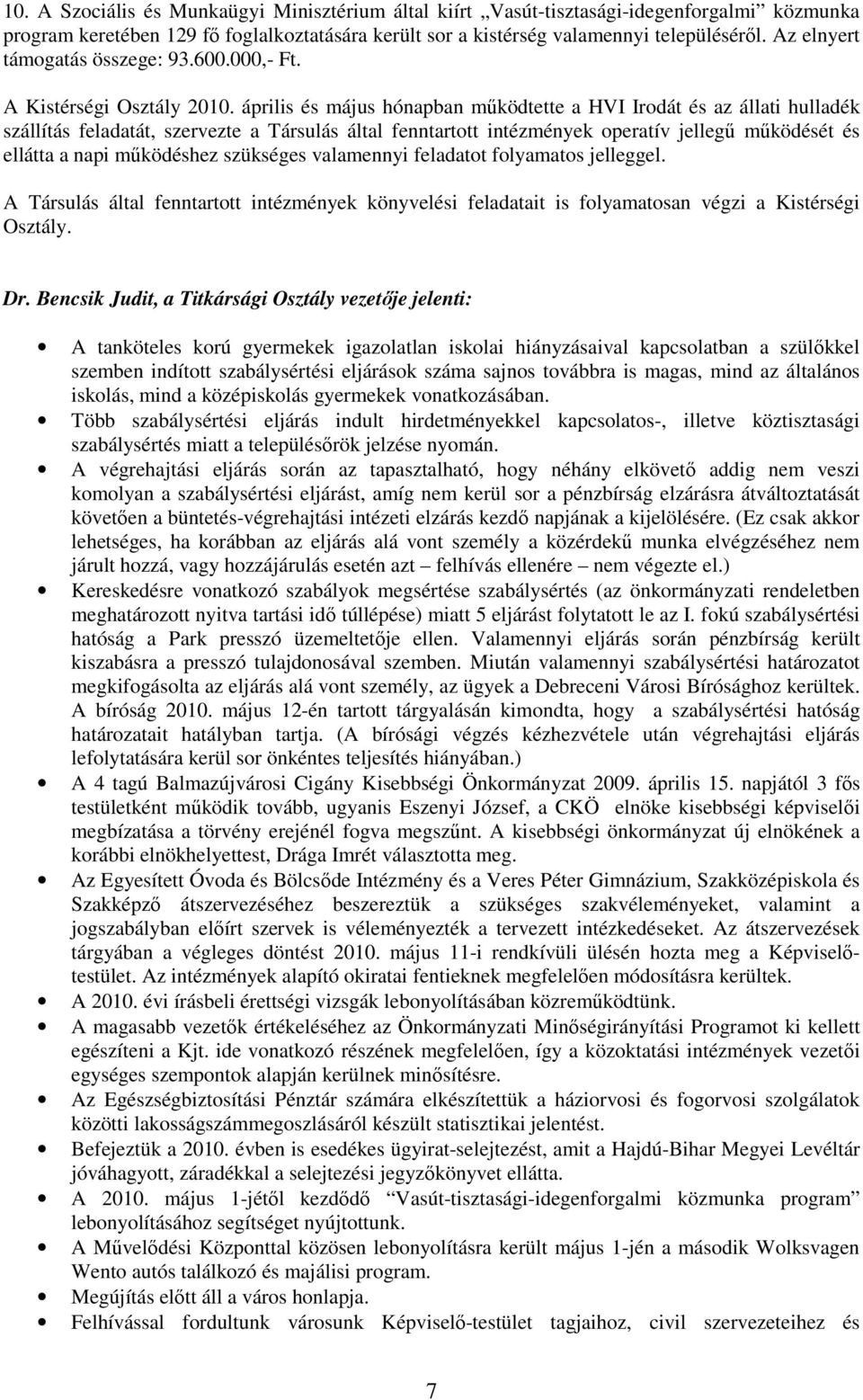 április és május hónapban mőködtette a HVI Irodát és az állati hulladék szállítás feladatát, szervezte a Társulás által fenntartott intézmények operatív jellegő mőködését és ellátta a napi mőködéshez