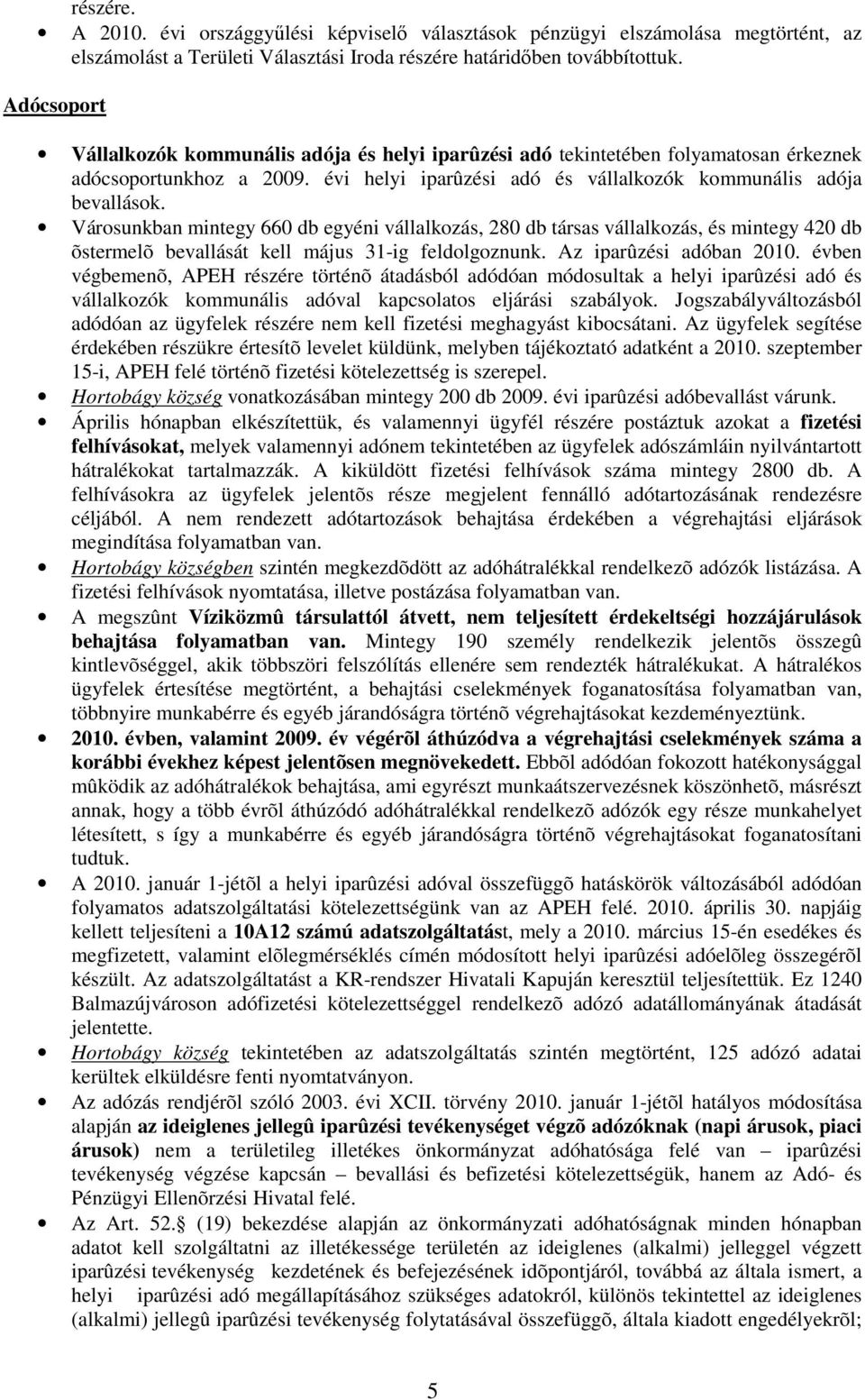 Városunkban mintegy 660 db egyéni vállalkozás, 280 db társas vállalkozás, és mintegy 420 db õstermelõ bevallását kell május 31-ig feldolgoznunk. Az iparûzési adóban 2010.