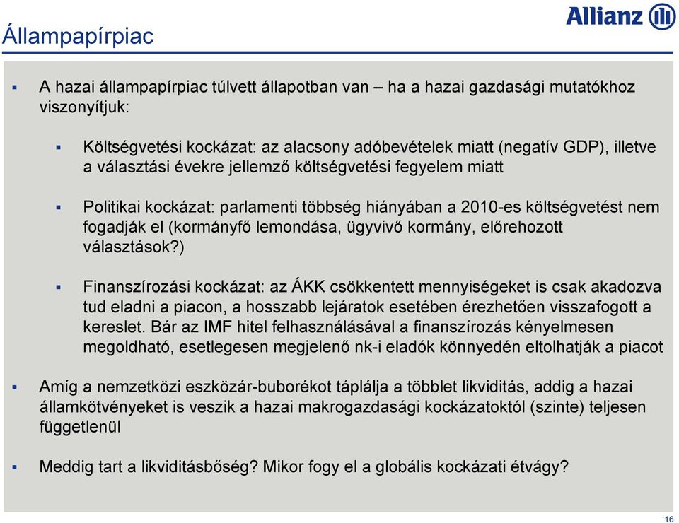 ) Finanszírozási kockázat: az ÁKK csökkentett mennyiségeket is csak akadozva tud eladni a piacon, a hosszabb lejáratok esetében érezhetően visszafogott a kereslet.