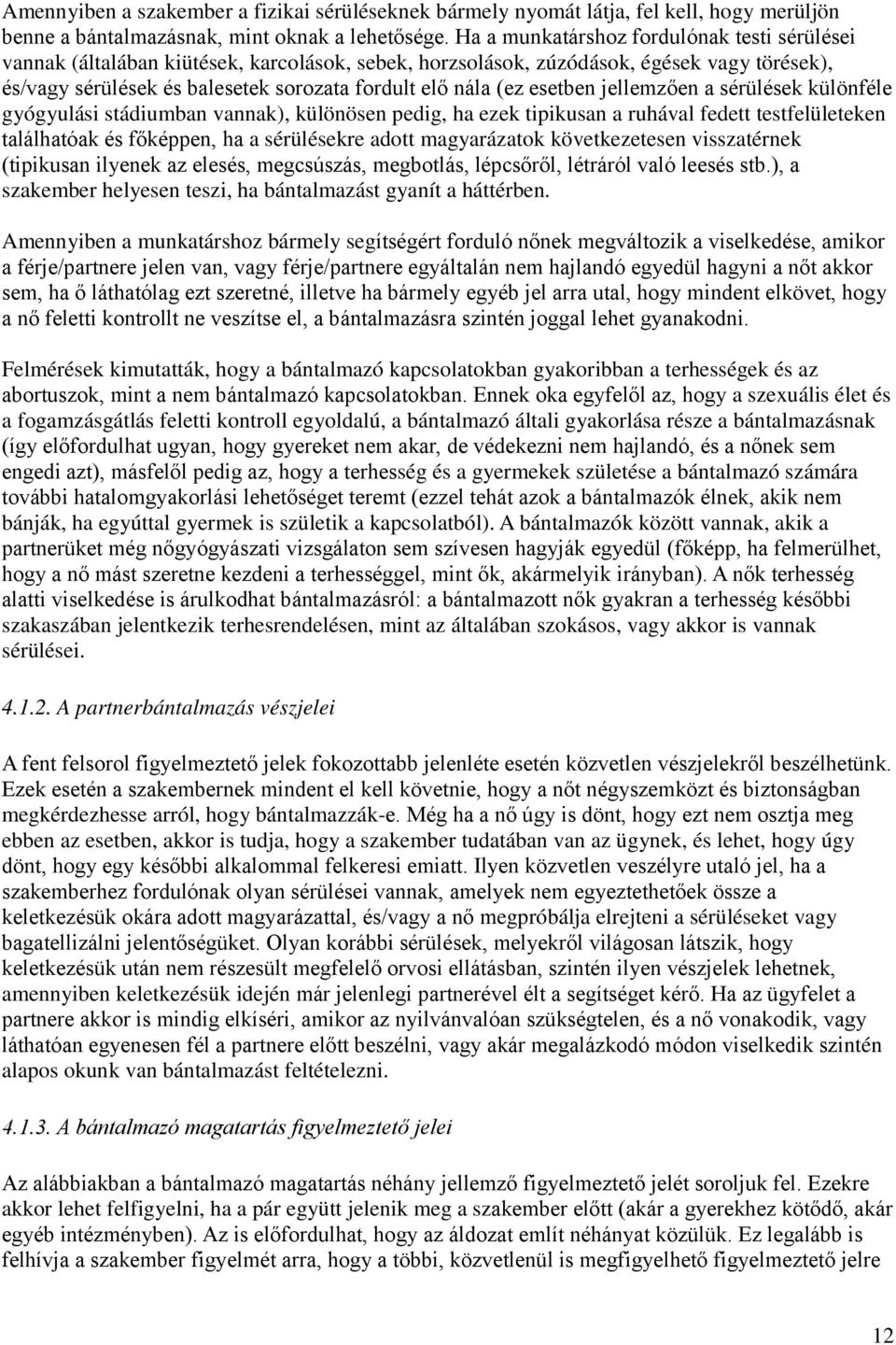 esetben jellemzően a sérülések különféle gyógyulási stádiumban vannak), különösen pedig, ha ezek tipikusan a ruhával fedett testfelületeken találhatóak és főképpen, ha a sérülésekre adott