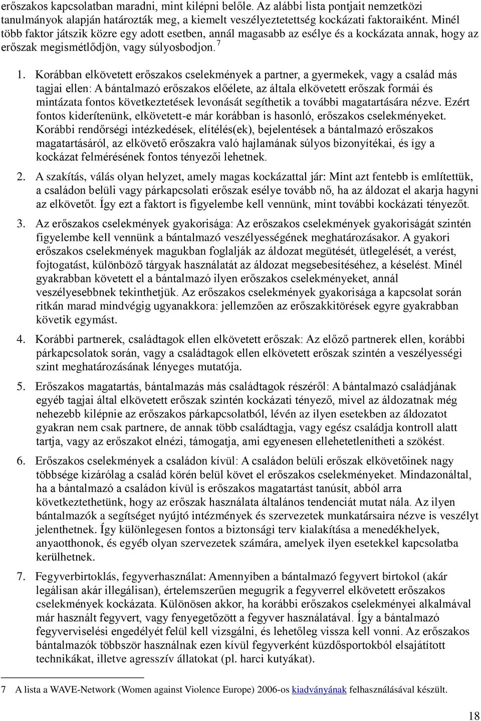 Korábban elkövetett erőszakos cselekmények a partner, a gyermekek, vagy a család más tagjai ellen: A bántalmazó erőszakos előélete, az általa elkövetett erőszak formái és mintázata fontos