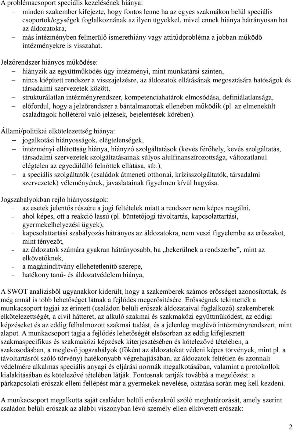 Jelzőrendszer hiányos működése: hiányzik az együttműködés úgy intézményi, mint munkatársi szinten, nincs kiépített rendszer a visszajelzésre, az áldozatok ellátásának megosztására hatóságok és