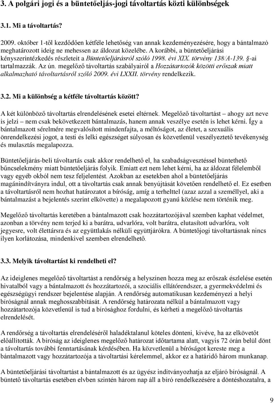 A korábbi, a büntetőeljárási kényszerintézkedés részleteit a Büntetőeljárásról szóló 1998. évi XIX. törvény 138/A-139. -ai tartalmazzák. Az ún.