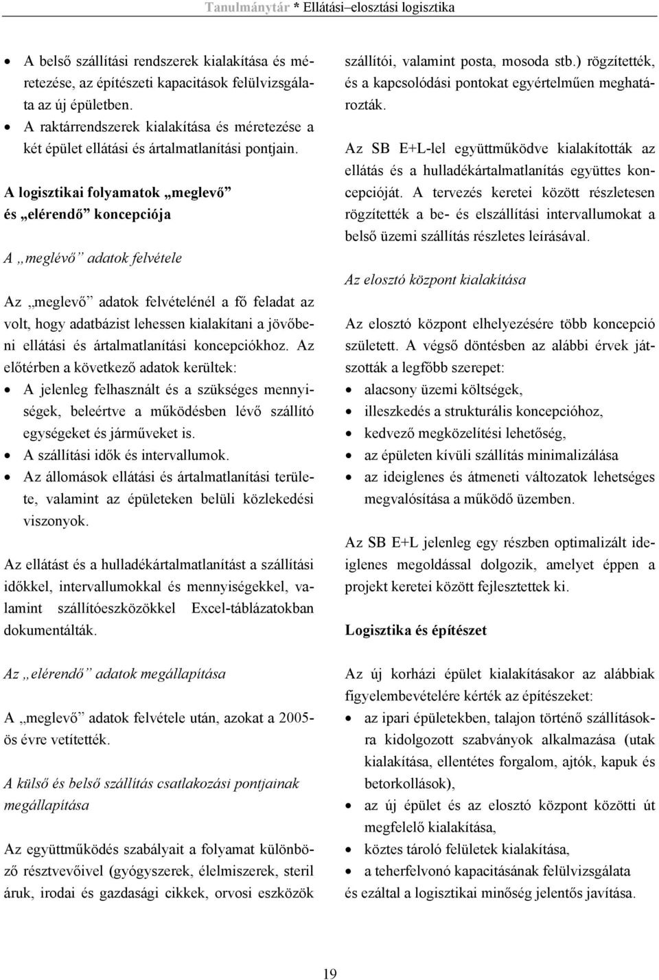 A logisztikai folyamatok meglevő és elérendő koncepciója A meglévő adatok felvétele Az meglevő adatok felvételénél a fő feladat az volt, hogy adatbázist lehessen kialakítani a jövőbeni ellátási és