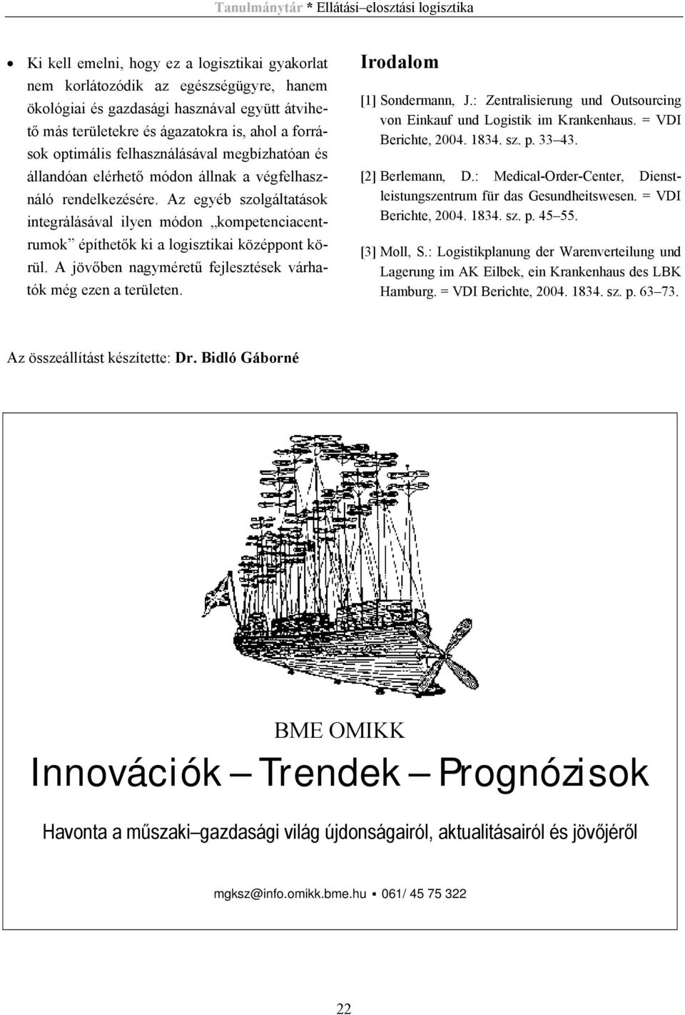 Az egyéb szolgáltatások integrálásával ilyen módon kompetenciacentrumok építhetők ki a logisztikai középpont körül. A jövőben nagyméretű fejlesztések várhatók még ezen a területen.