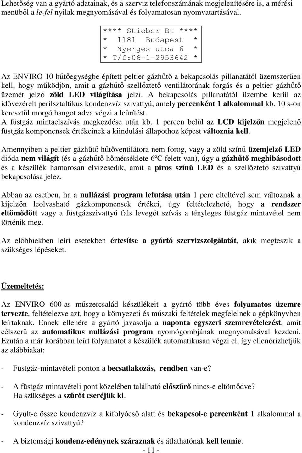 gázhőtı szellıztetı ventilátorának forgás és a peltier gázhőtı üzemét jelzı zöld LED világítása jelzi.