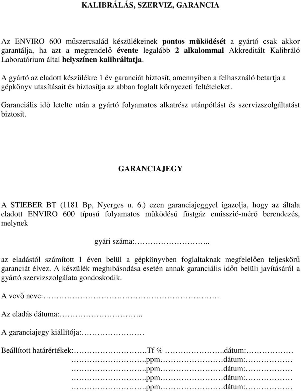 A gyártó az eladott készülékre 1 év garanciát biztosít, amennyiben a felhasználó betartja a gépkönyv utasításait és biztosítja az abban foglalt környezeti feltételeket.