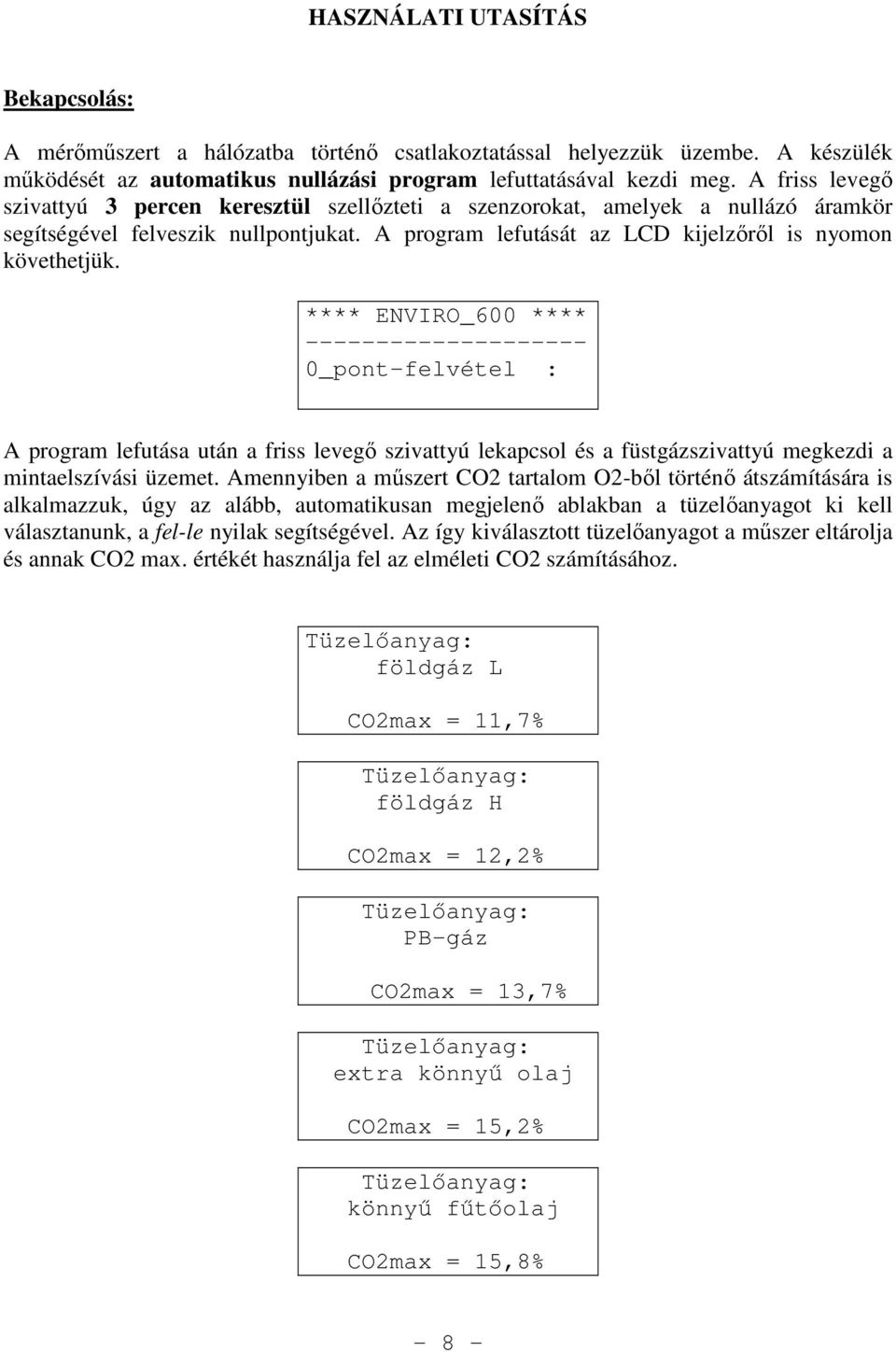 **** ENVIRO_600 **** 0_pont-felvétel : A program lefutása után a friss levegı szivattyú lekapcsol és a füstgázszivattyú megkezdi a mintaelszívási üzemet.