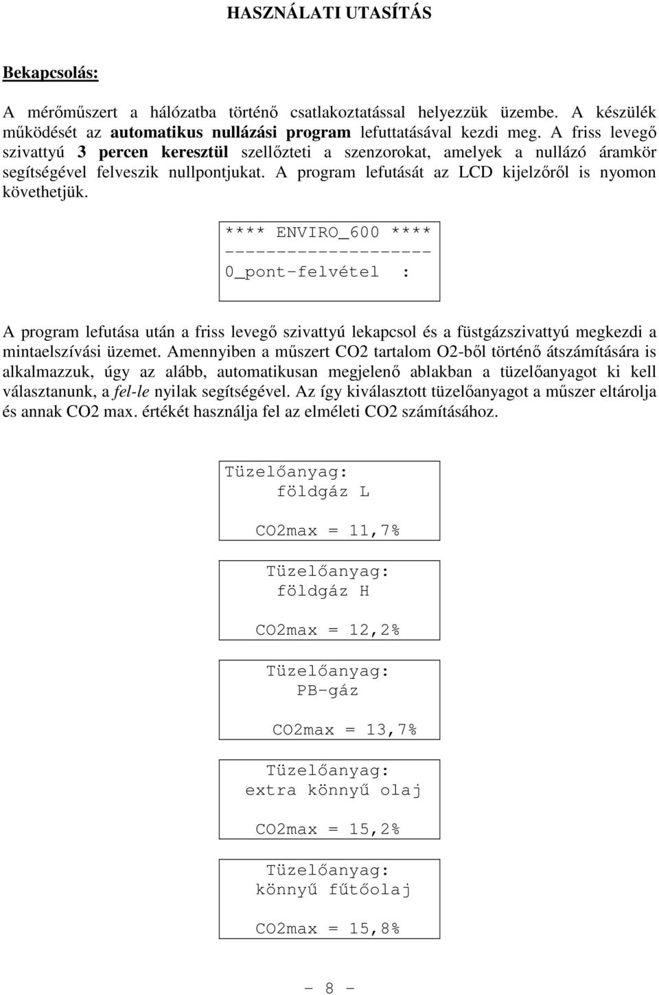 **** ENVIRO_600 **** 0_pont-felvétel : A program lefutása után a friss levegı szivattyú lekapcsol és a füstgázszivattyú megkezdi a mintaelszívási üzemet.