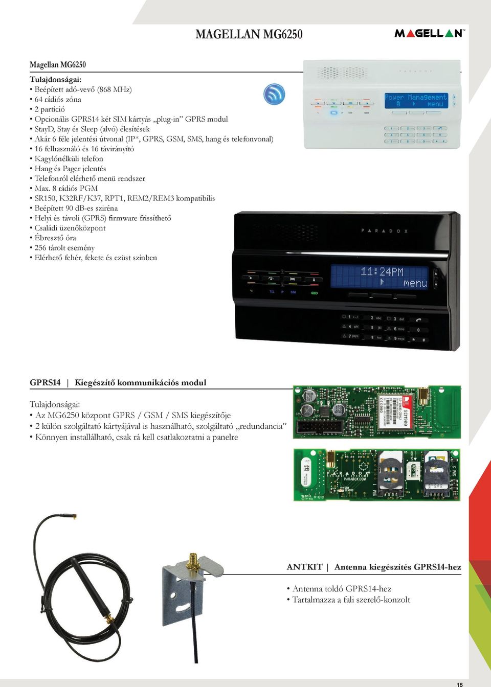 8 rádiós PGM SR150, K32RF/K37, RPT1, REM2/REM3 kompatibilis Beépített 90 db-es sziréna Helyi és távoli (GPRS) firmware frissíthető Családi üzenőközpont Ébresztő óra 256 tárolt esemény Elérhető fehér,