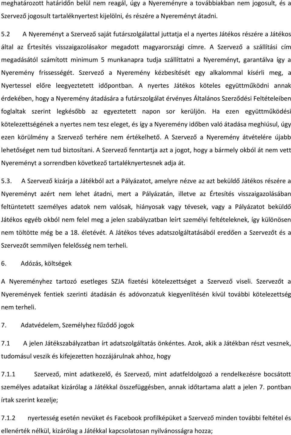 A Szervező a szállítási cím megadásától számított minimum 5 munkanapra tudja szállíttatni a Nyereményt, garantálva így a Nyeremény frissességét.