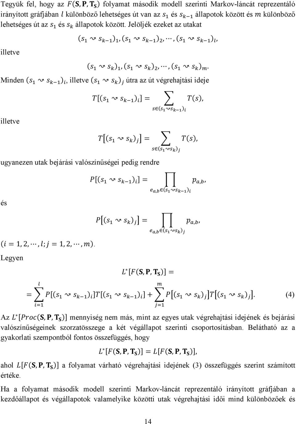 Legyen =,,, =,,,,, = = +. (4) Az,, mennyiség nem más, mint az egyes utak végrehajtási idejének és bejárási valószínűségeinek szorzatösszege a két végállapot szerinti csoportosításban.