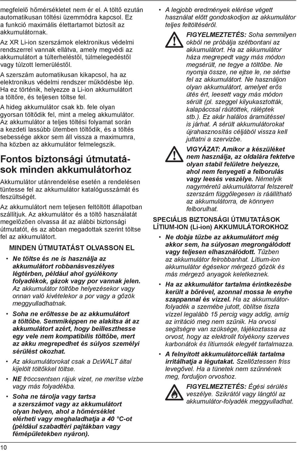 A szerszám automatikusan kikapcsol, ha az elektronikus védelmi rendszer működésbe lép. Ha ez történik, helyezze a Li-ion akkumulátort a töltőre, és teljesen töltse fel. A hideg akkumulátor csak kb.