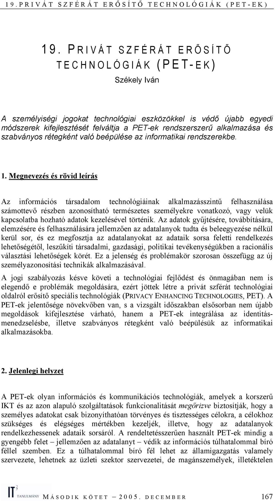 Megnevezés és rövid leírás Az információs társadalom technológiáinak alkalmazásszintű felhasználása számottevő részben azonosítható természetes személyekre vonatkozó, vagy velük kapcsolatba hozható