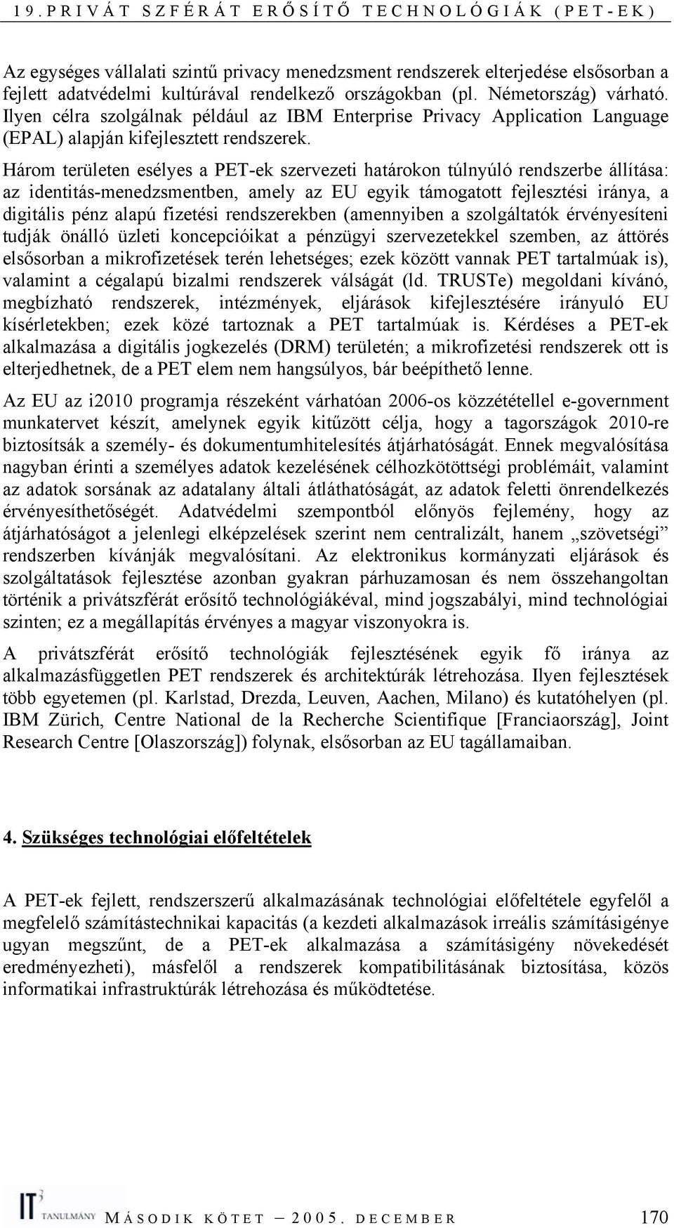 Három területen esélyes a PET-ek szervezeti határokon túlnyúló rendszerbe állítása: az identitás-menedzsmentben, amely az EU egyik támogatott fejlesztési iránya, a digitális pénz alapú fizetési