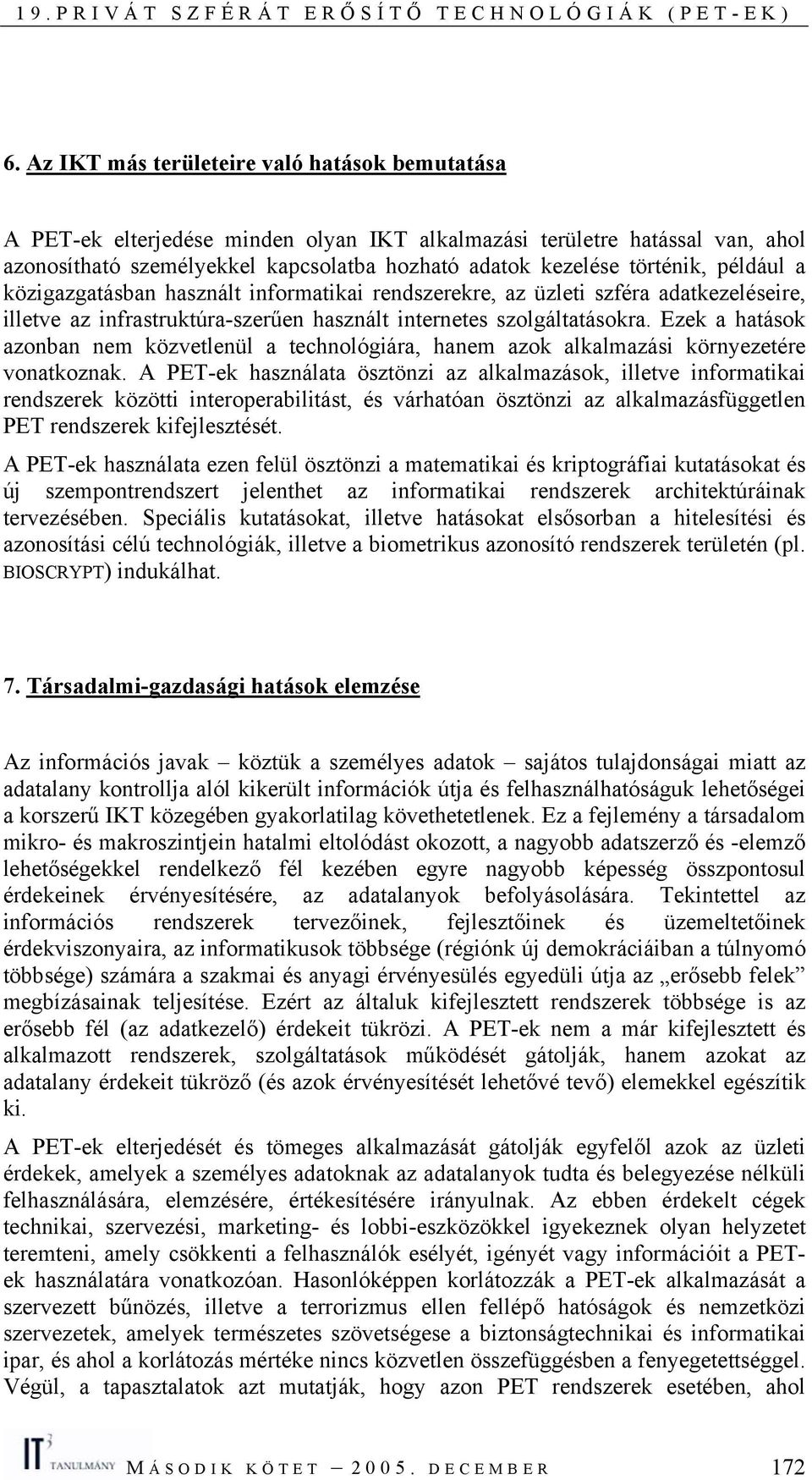 Ezek a hatások azonban nem közvetlenül a technológiára, hanem azok alkalmazási környezetére vonatkoznak.