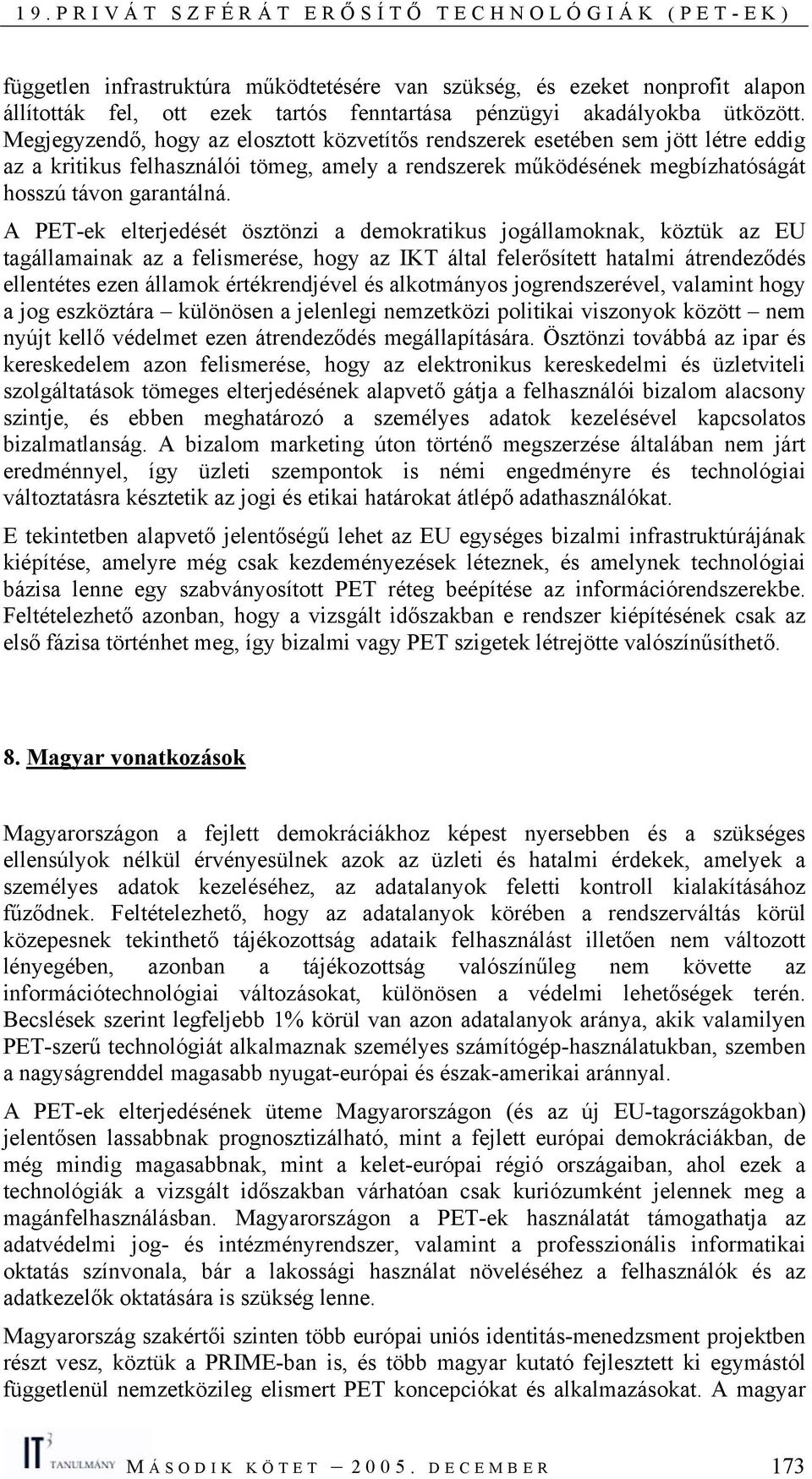 A PET-ek elterjedését ösztönzi a demokratikus jogállamoknak, köztük az EU tagállamainak az a felismerése, hogy az IKT által felerősített hatalmi átrendeződés ellentétes ezen államok értékrendjével és