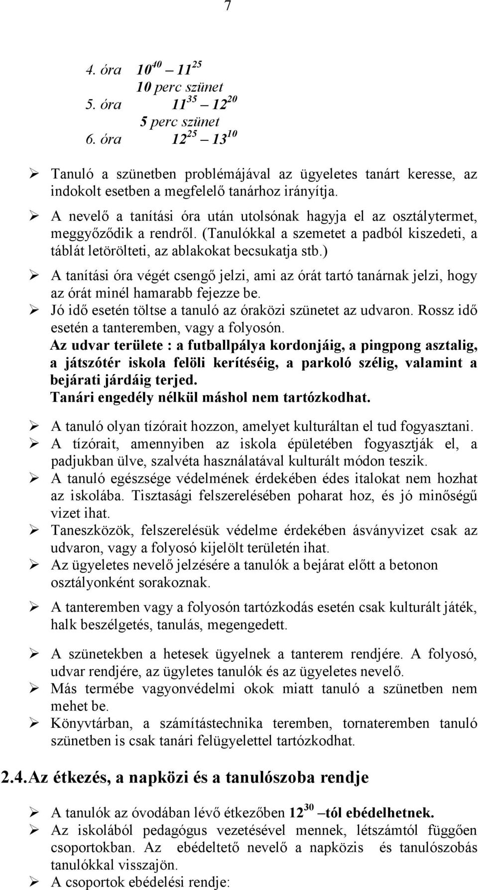 A nevelő a tanítási óra után utolsónak hagyja el az osztálytermet, meggyőződik a rendről. (Tanulókkal a szemetet a padból kiszedeti, a táblát letörölteti, az ablakokat becsukatja stb.
