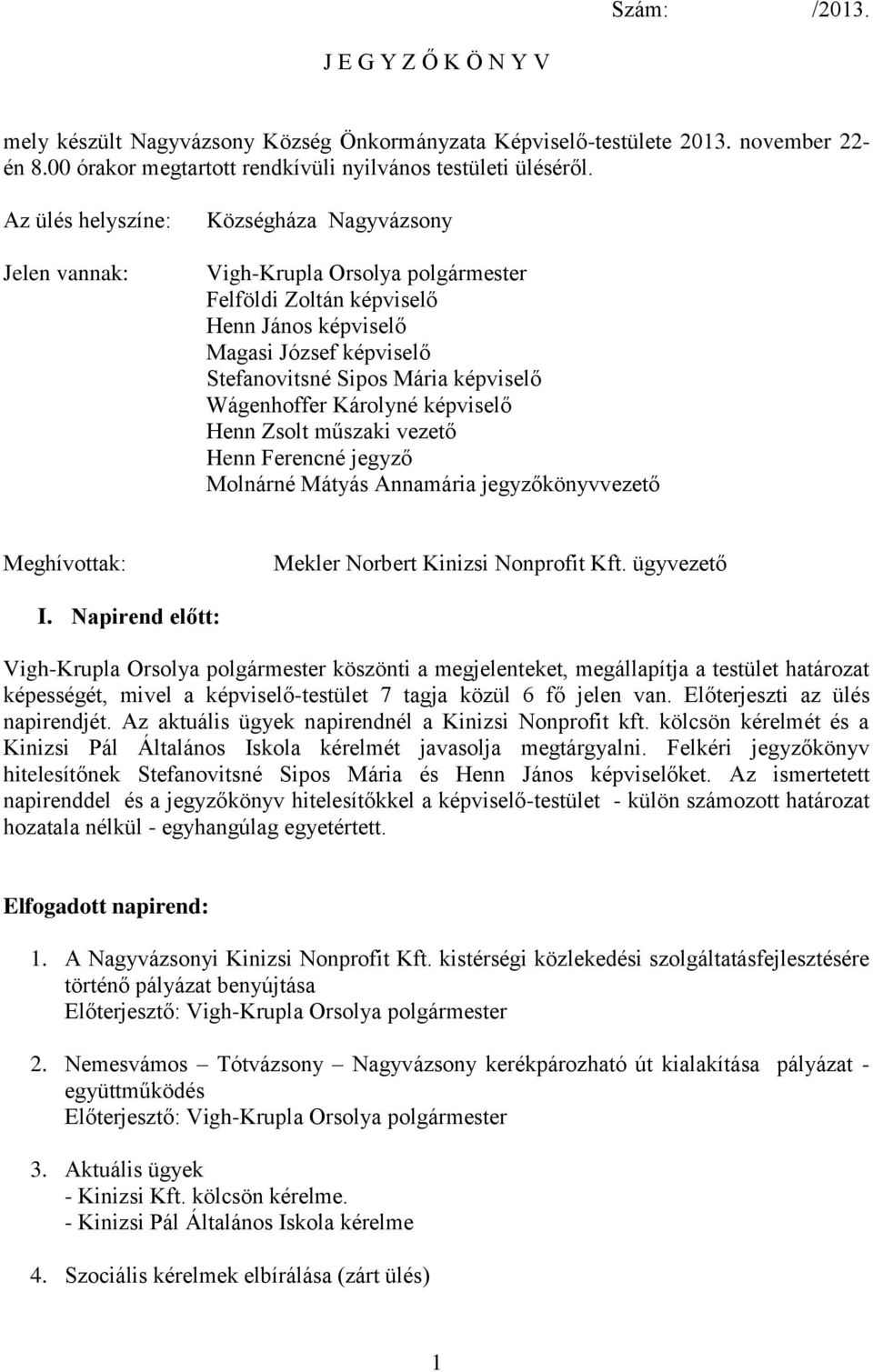 Wágenhoffer Károlyné képviselő Henn Zsolt műszaki vezető Henn Ferencné jegyző Molnárné Mátyás Annamária jegyzőkönyvvezető Meghívottak: Mekler Norbert Kinizsi Nonprofit Kft. ügyvezető I.