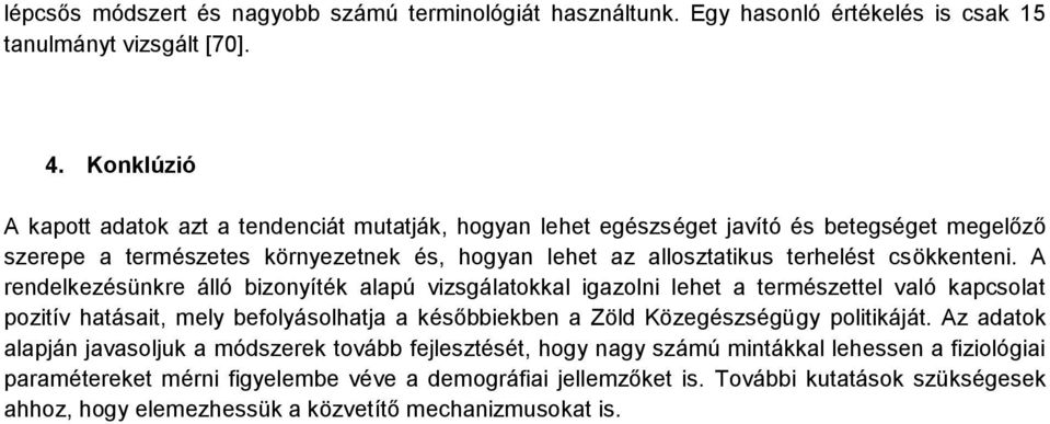 A rendelkezésünkre álló bizonyíték alapú kal igazolni lehet a természettel való kapcsolat pozitív hatásait, mely befolyásolhatja a későbbiekben a Zöld Közegészségügy politikáját.