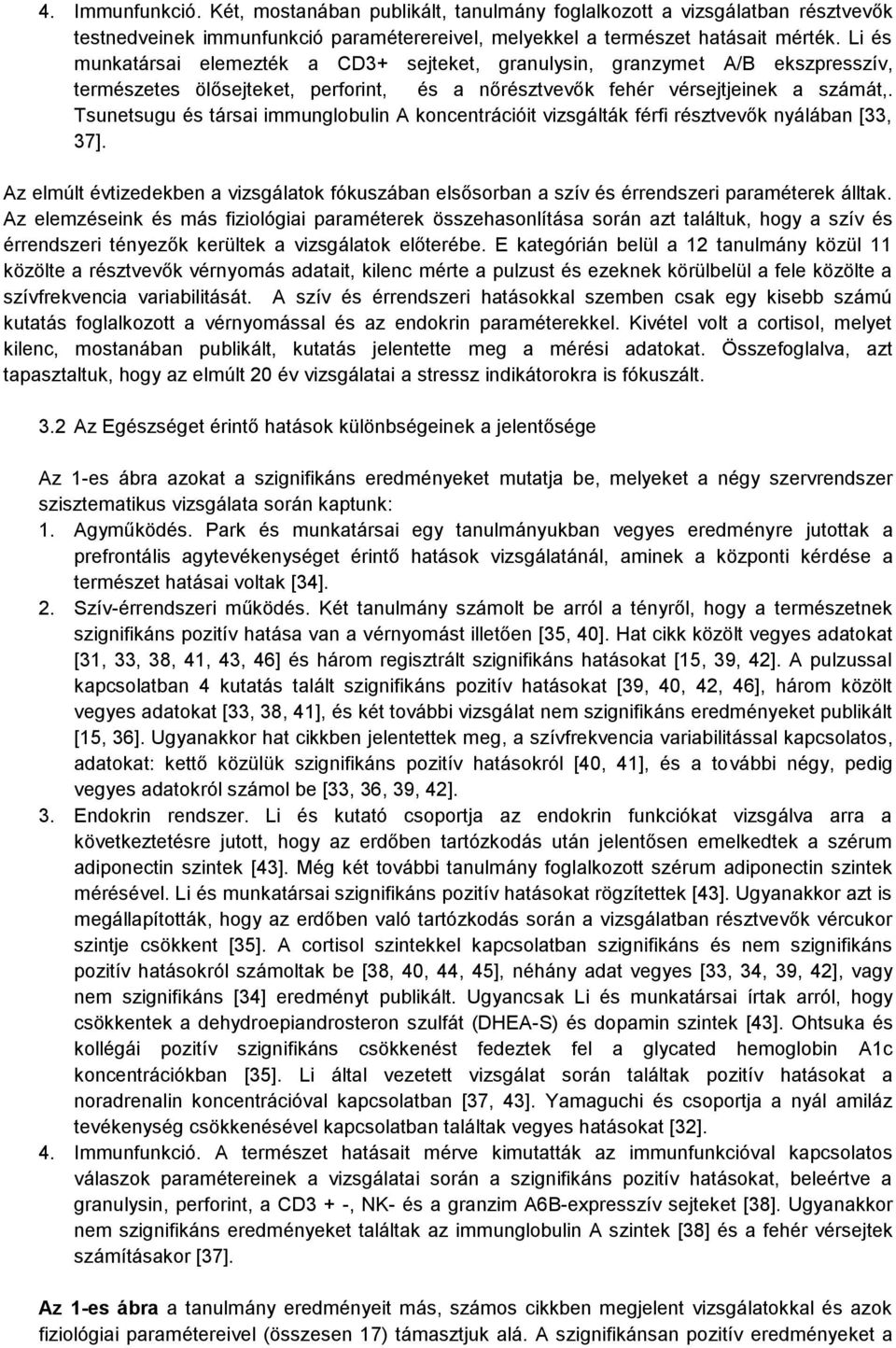 Tsunetsugu és társai immunglobulin A koncentrációit vizsgálták férfi résztvevők nyálában [33, 37]. Az elmúlt évtizedekben a fókuszában elsősorban a szív és érrendszeri paraméterek álltak.