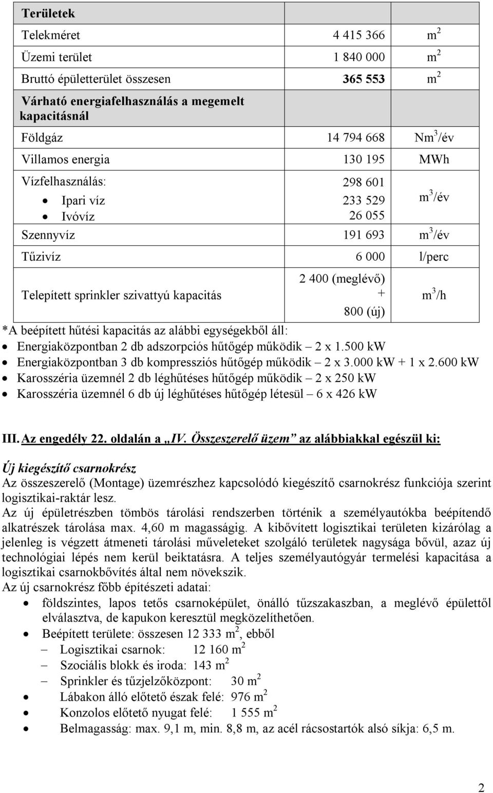 m 3 /h *A beépített hűtési kapacitás az alábbi egységekből áll: Energiaközpontban 2 db adszorpciós hűtőgép működik 2 x 1.500 kw Energiaközpontban 3 db kompressziós hűtőgép működik 2 x 3.