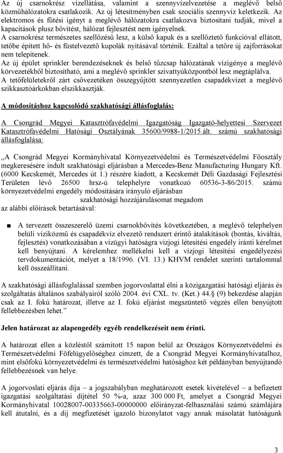 A csarnokrész természetes szellőzésű lesz, a külső kapuk és a szellőztető funkcióval ellátott, tetőbe épített hő- és füstelvezető kupolák nyitásával történik.