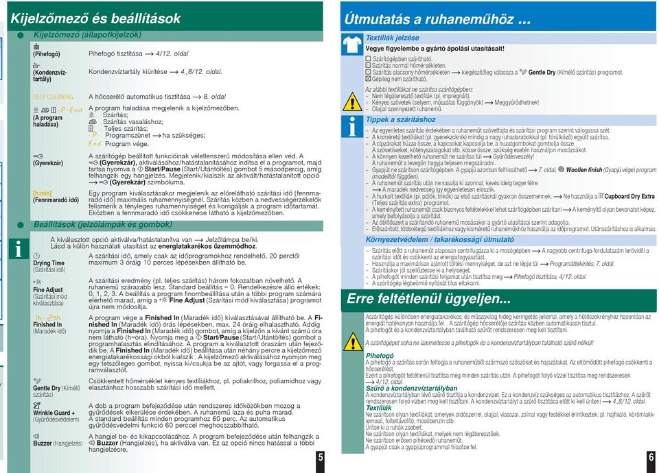 Szárítás; Szárítás vasaláshoz; Teljes szárítás; - - Programszünet ha szükséges; Program vége. A szárítógép beállított funkcióinak véletlenszer módosítása ellen véd.