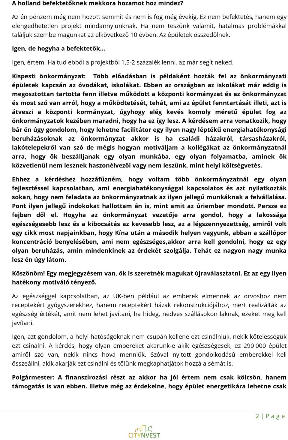 Ha tud ebből a projektből 1,5-2 százalék lenni, az már segít neked. Kispesti önkormányzat: Több előadásban is példaként hozták fel az önkormányzati épületek kapcsán az óvodákat, iskolákat.