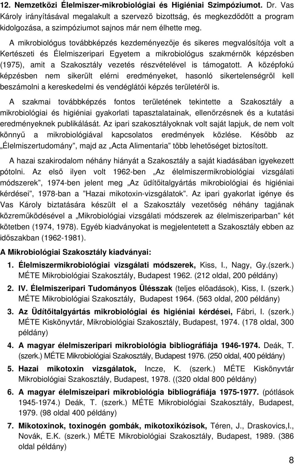 A mikrobiológus továbbképzés kezdeményezője és sikeres megvalósítója volt a Kertészeti és Élelmiszeripari Egyetem a mikrobiológus szakmérnök képzésben (1975), amit a Szakosztály vezetés részvételével