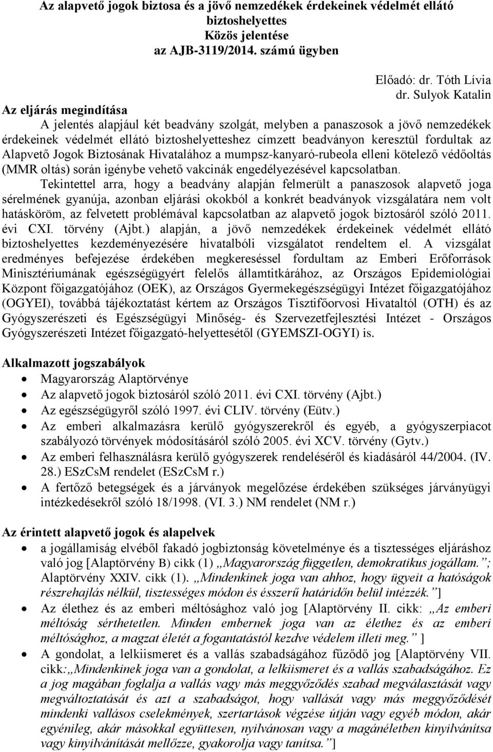 fordultak az Alapvető Jogok Biztosának Hivatalához a mumpsz-kanyaró-rubeola elleni kötelező védőoltás (MMR oltás) során igénybe vehető vakcinák engedélyezésével kapcsolatban.