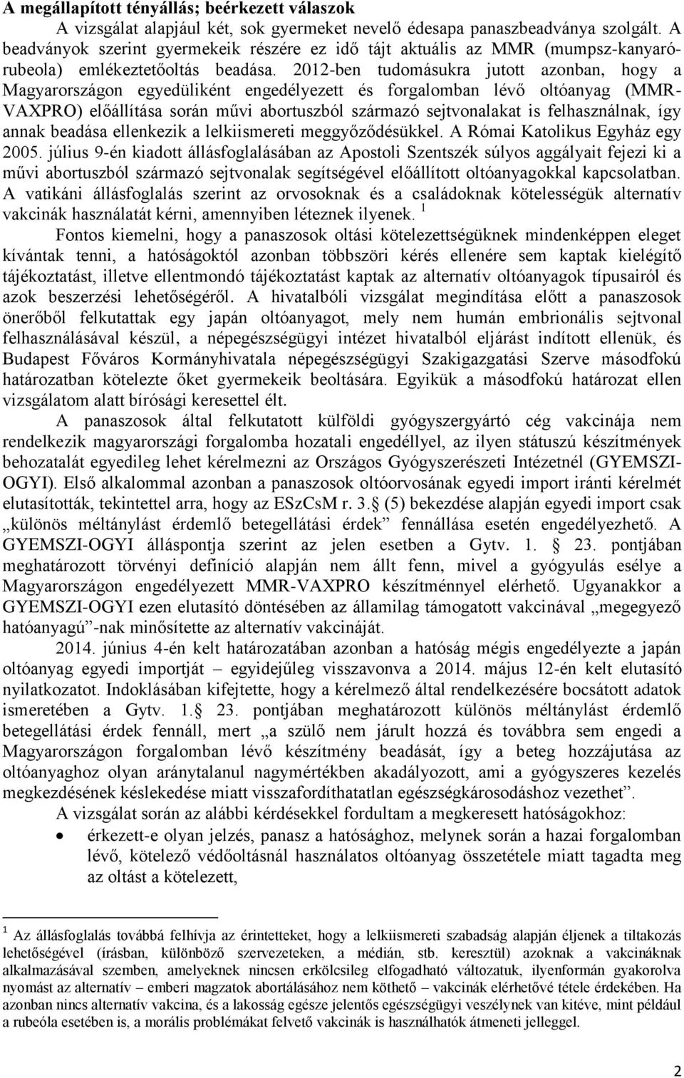 2012-ben tudomásukra jutott azonban, hogy a Magyarországon egyedüliként engedélyezett és forgalomban lévő oltóanyag (MMR- VAXPRO) előállítása során művi abortuszból származó sejtvonalakat is