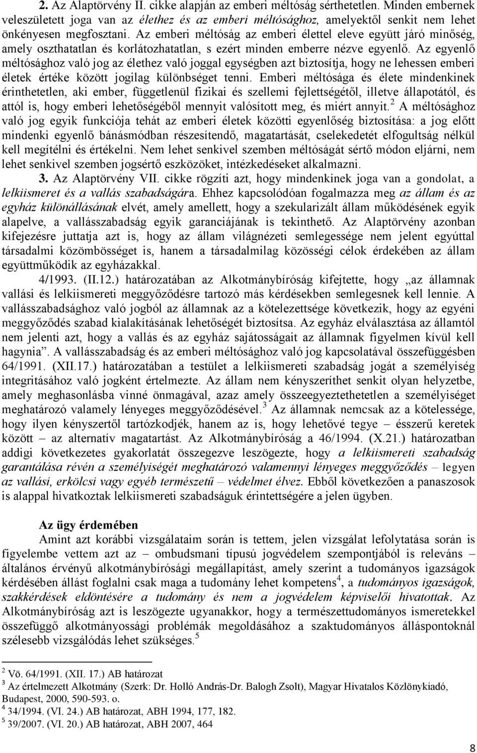 Az egyenlő méltósághoz való jog az élethez való joggal egységben azt biztosítja, hogy ne lehessen emberi életek értéke között jogilag különbséget tenni.