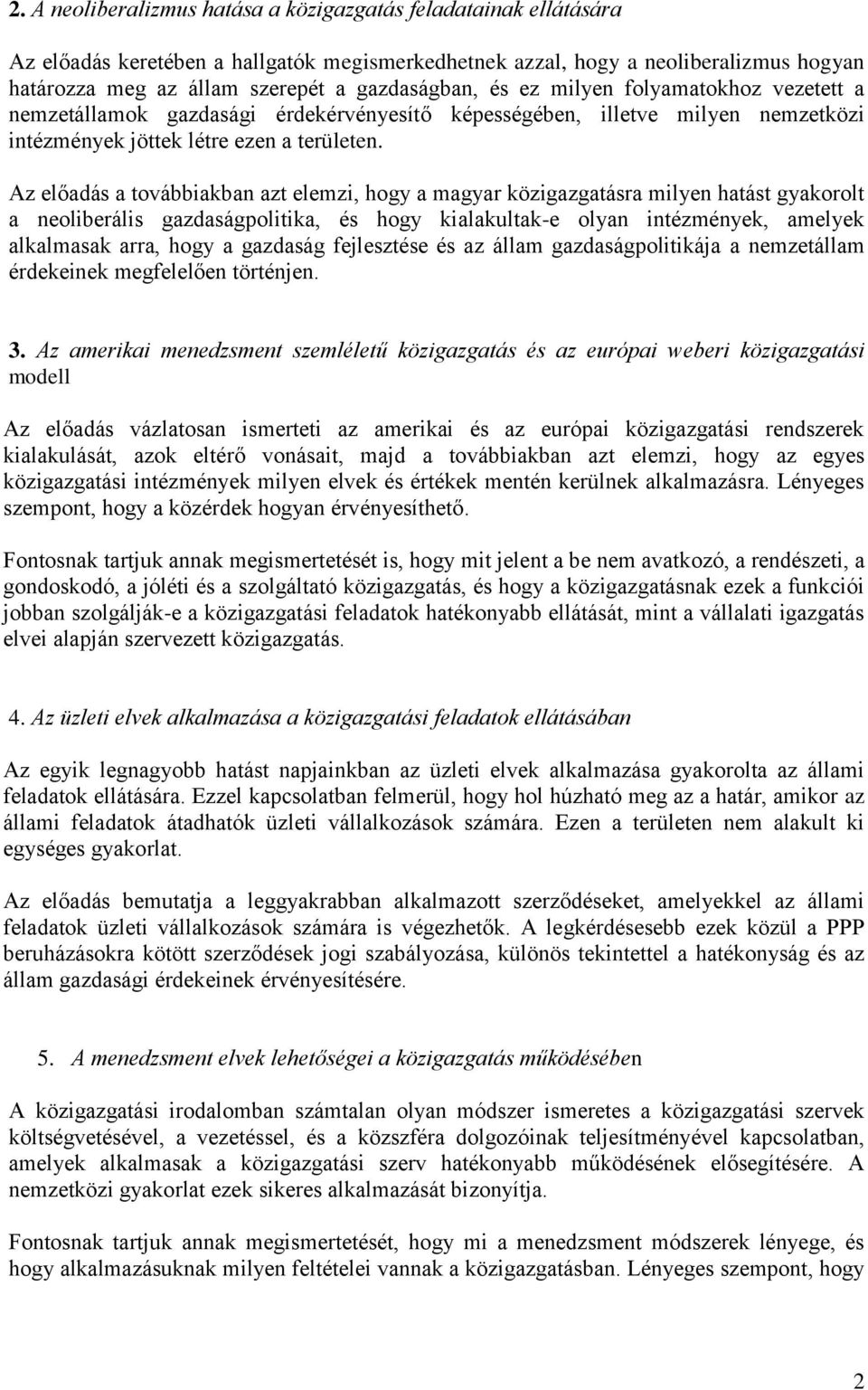 Az előadás a továbbiakban azt elemzi, hogy a magyar közigazgatásra milyen hatást gyakorolt a neoliberális gazdaságpolitika, és hogy kialakultak-e olyan intézmények, amelyek alkalmasak arra, hogy a