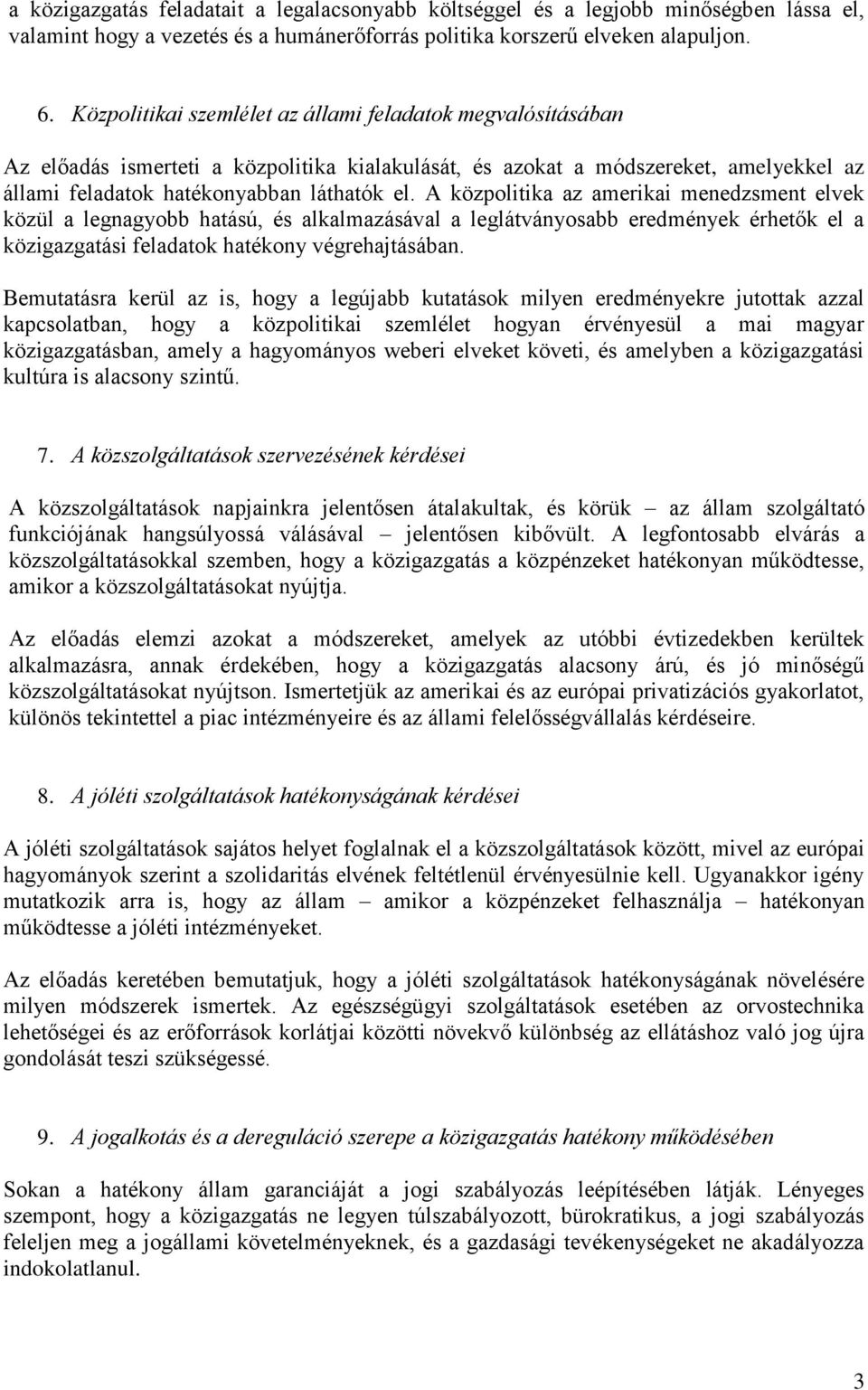 A közpolitika az amerikai menedzsment elvek közül a legnagyobb hatású, és alkalmazásával a leglátványosabb eredmények érhetők el a közigazgatási feladatok hatékony végrehajtásában.