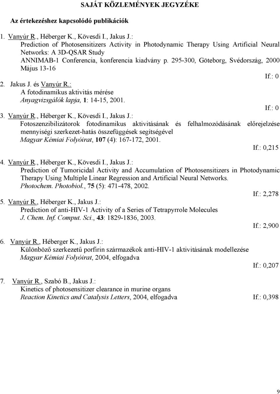 295-300, Göteborg, Svédország, 2000 Május 13-16 If.: 0 2. Jakus J. és Vanyúr R.: A fotodinamikus aktivitás mérése Anyagvizsgálók lapja, 1: 14-15, 2001. If.: 0 3. Vanyúr R., Héberger K., Kövesdi I.