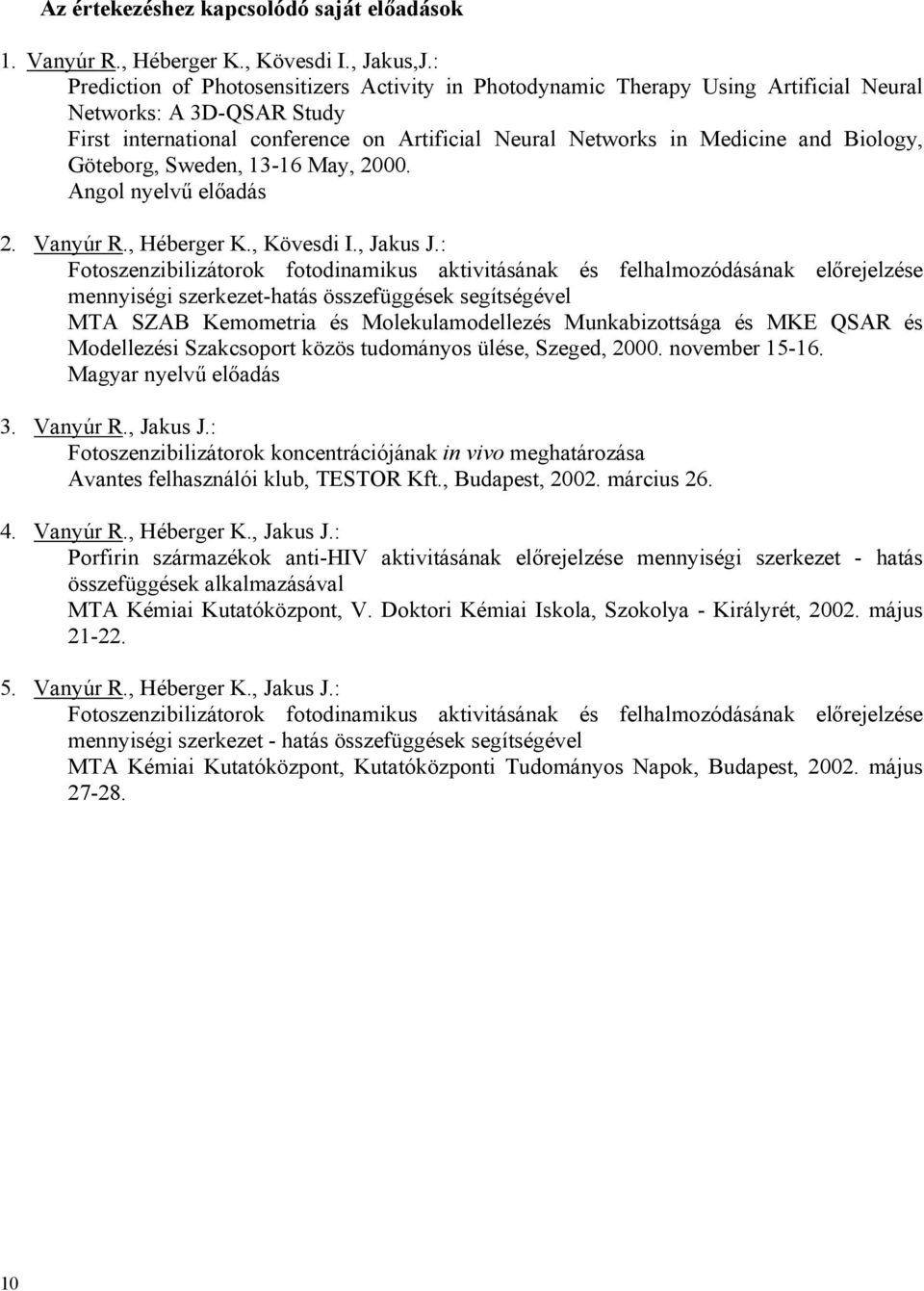 Biology, Göteborg, Sweden, 13-16 May, 2000. Angol nyelvű előadás 2. Vanyúr R., Héberger K., Kövesdi I., Jakus J.