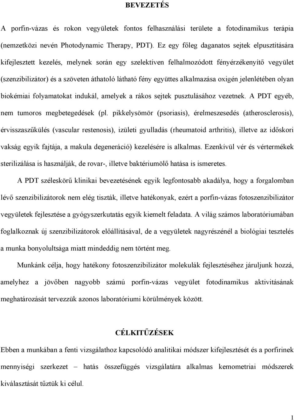 együttes alkalmazása oxigén jelenlétében olyan biokémiai folyamatokat indukál, amelyek a rákos sejtek pusztulásához vezetnek. A PDT egyéb, nem tumoros megbetegedések (pl.