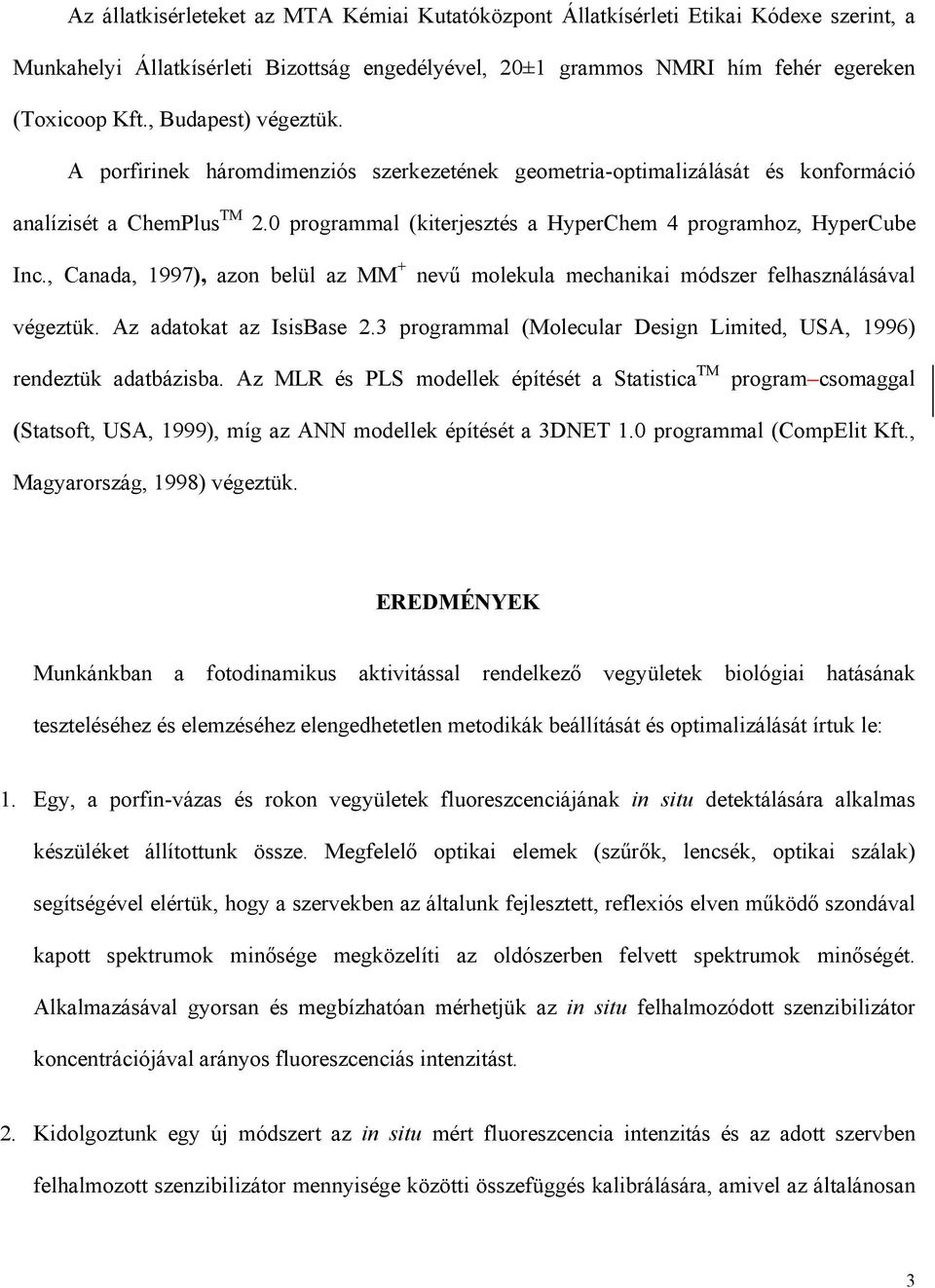 , Canada, 1997), azon belül az MM + nevű molekula mechanikai módszer felhasználásával végeztük. Az adatokat az IsisBase 2.3 programmal (Molecular Design Limited, USA, 1996) rendeztük adatbázisba.