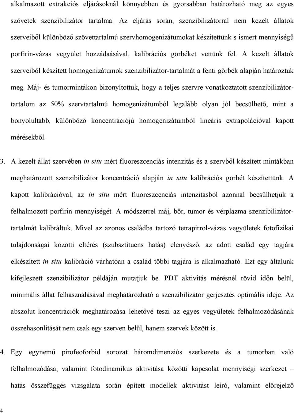 görbéket vettünk fel. A kezelt állatok szerveiből készített homogenizátumok szenzibilizátor-tartalmát a fenti görbék alapján határoztuk meg.