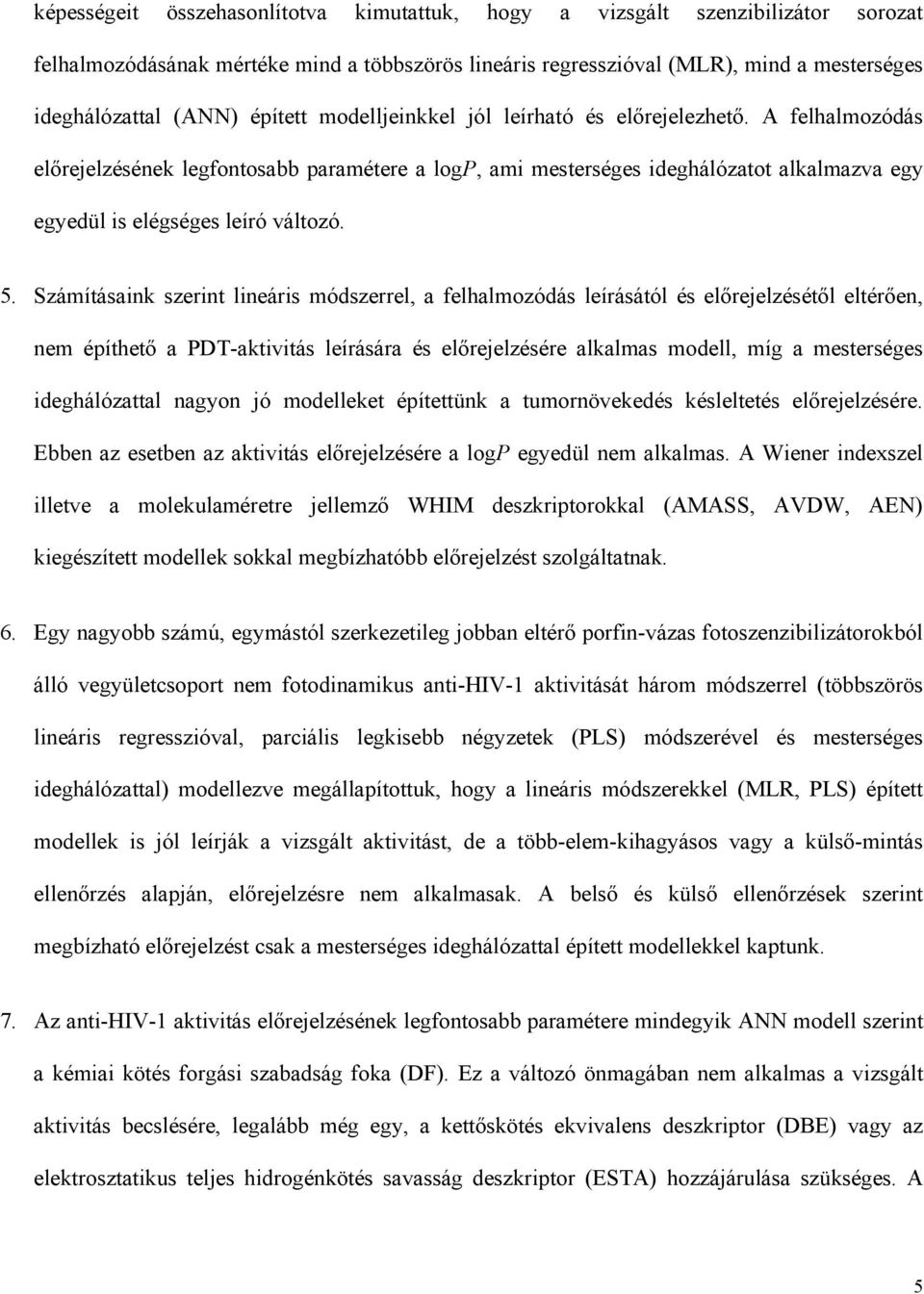 5. Számításaink szerint lineáris módszerrel, a felhalmozódás leírásától és előrejelzésétől eltérően, nem építhető a PDT-aktivitás leírására és előrejelzésére alkalmas modell, míg a mesterséges
