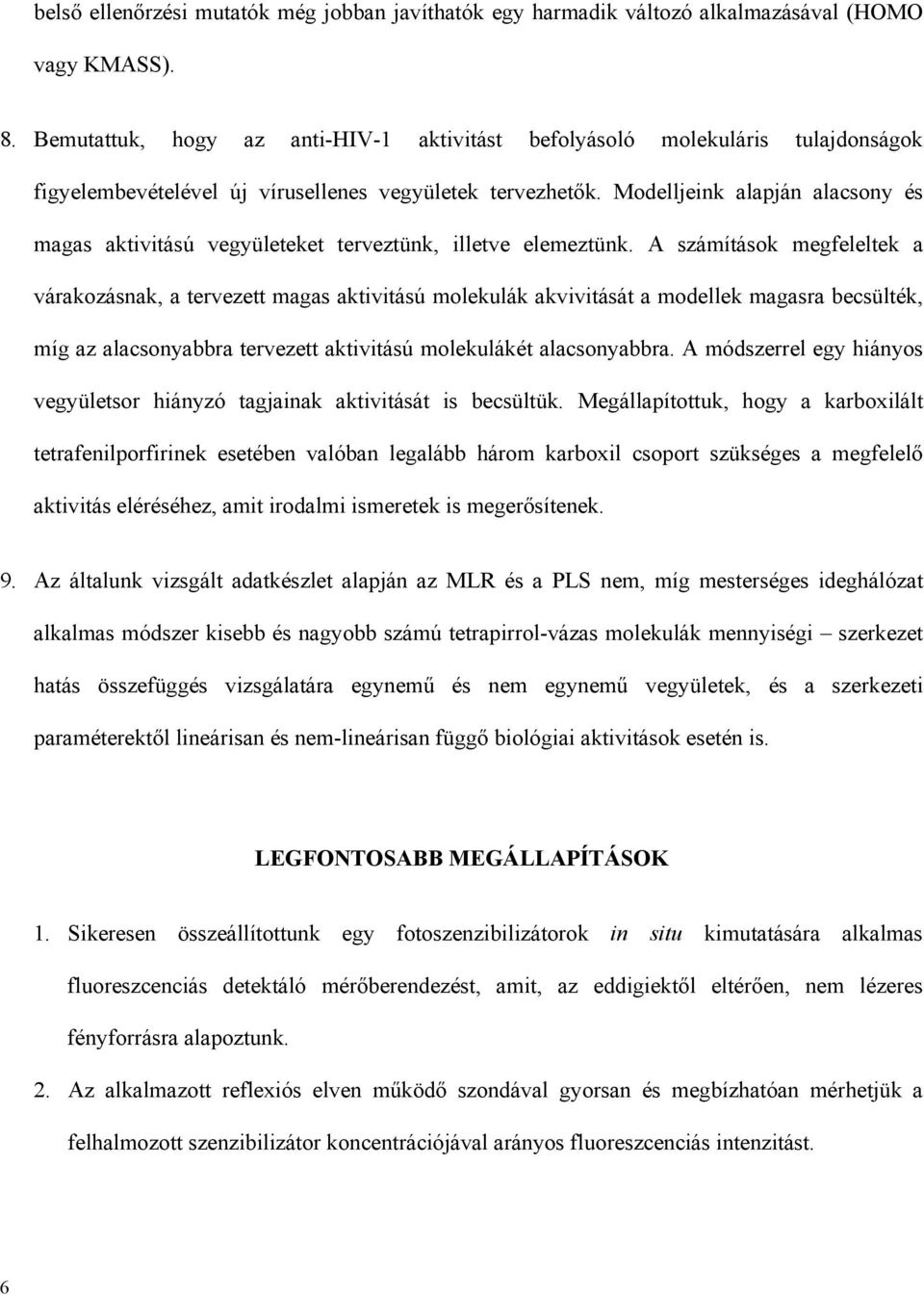 Modelljeink alapján alacsony és magas aktivitású vegyületeket terveztünk, illetve elemeztünk.