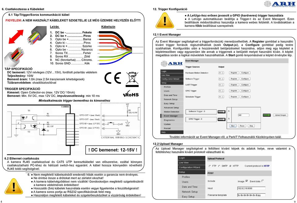 ..Kék TÁP SPECIFIKÁCIÓ DC bemenet: 12V névleges (12V 15V), fordított polaritás védelem Teljesítmény: 10W Bemenő áram: 1.0A (max 2.